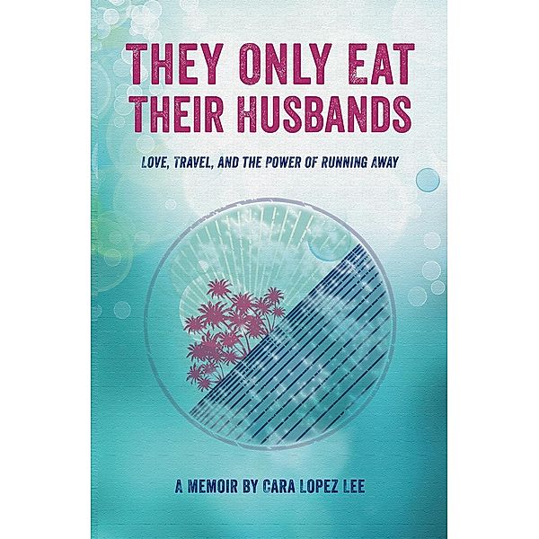 They Only Eat Their Husbands, Cara Lopez Lee