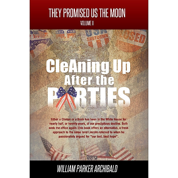 They Promised Us the Moon: Cleaning Up After the Parties (The High Cost of Party Politics), William Parker Archibald