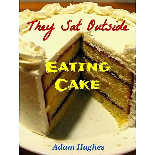 They Sat Outside Eating Cake, Adam Hughes