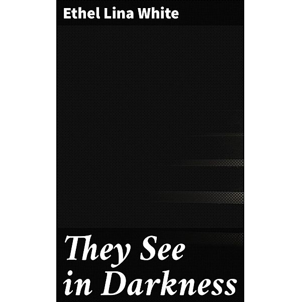 They See in Darkness, ETHEL LINA WHITE