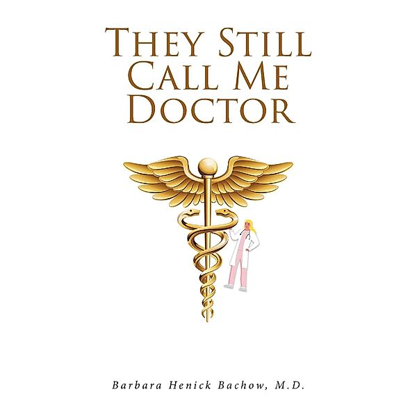 They Still Call Me Doctor, Barbara Henick Bachow M. D.