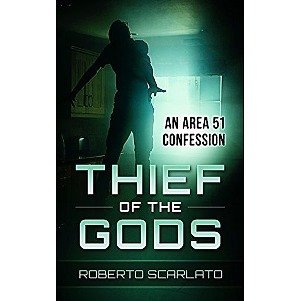 Thief of The Gods: An Area 51 Confession, Roberto Scarlato
