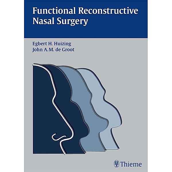 Thieme: Functional Reconstructive Nasal Surgery, Johan A. M. de Groot, Egbert H. Huizing