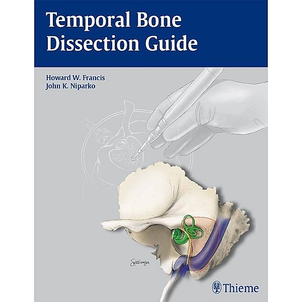 Thieme: Temporal Bone Dissection Guide, John K. Niparko, Howard W. Francis