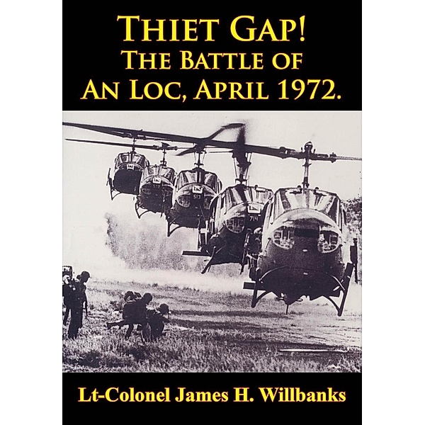 Thiet Gap! The Battle Of An Loc, April 1972. [Illustrated Edition], Lt-Colonel James H. Willbanks