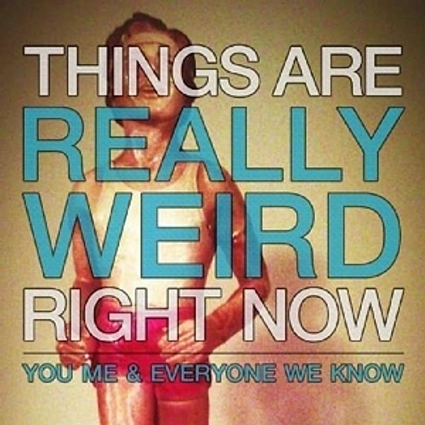 Things Are Really Weird Right Now, You Me and Everyone We Know