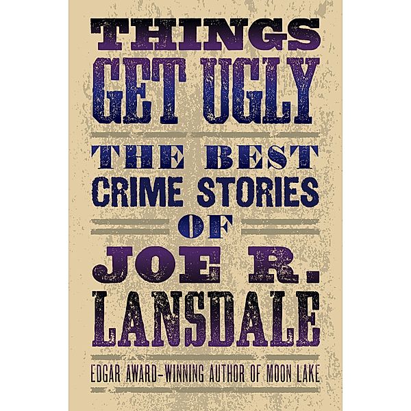 Things Get Ugly: The Best Crime Fiction of Joe R. Lansdale, Joe R. Lansdale
