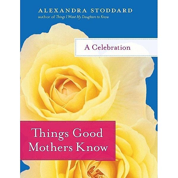 Things Good Mothers Know, Alexandra Stoddard