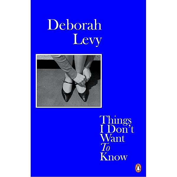 Things I Don't Want to Know / Living Autobiography Bd.1, Deborah Levy
