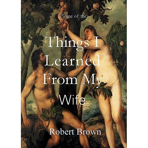 Things I Learned From My Wife / Robert Brown, Robert Brown