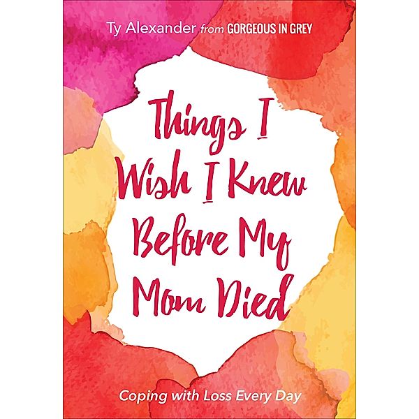 Things I Wish I Knew Before My Mom Died, Ty Alexander