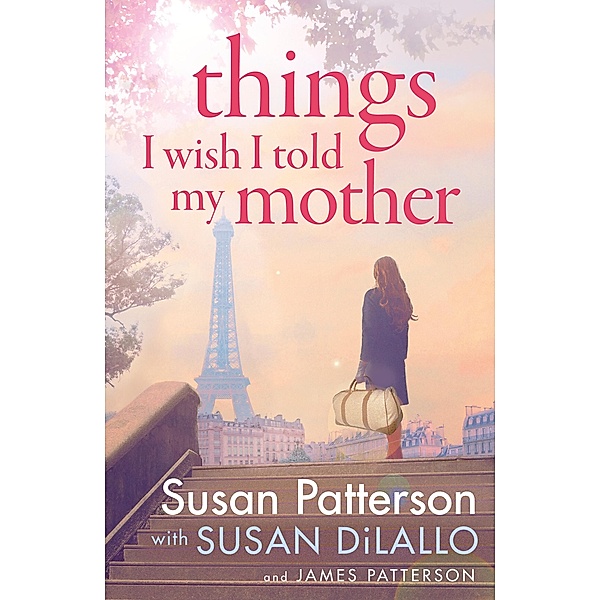 Things I Wish I Told My Mother, Susan Patterson, James Patterson