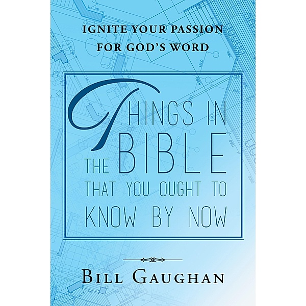 Things In The Bible That You Ought To Know By Now, Bill Gaughan