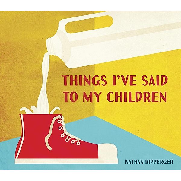 Things I've Said to My Children / Ten Speed Press, Nathan Ripperger