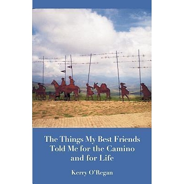 Things My Best Friends Told Me for the Camino and for Life, Kerry O'Regan