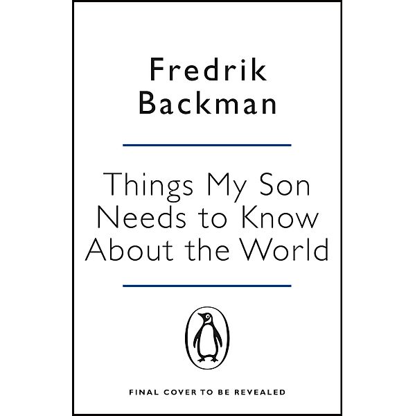 Things My Son Needs to Know About The World, Fredrik Backman