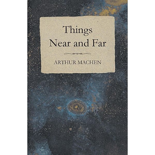 Things Near and Far, Arthur Machen