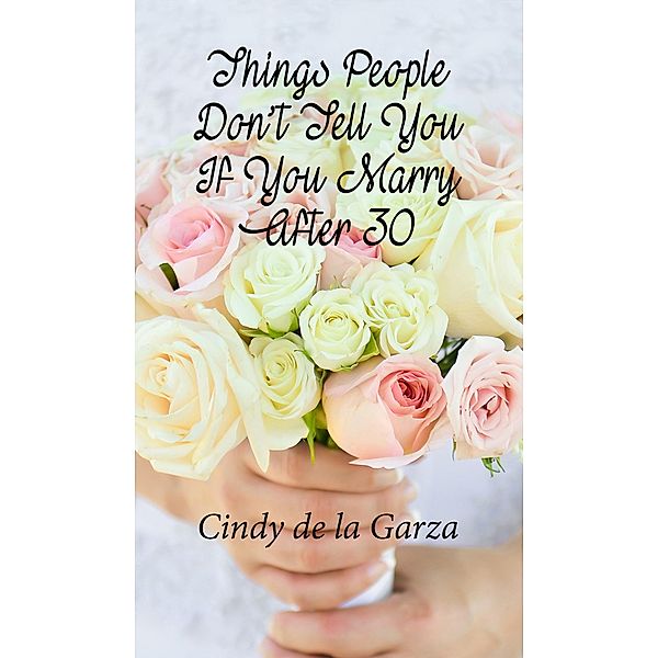 Things People Don't Tell You If You Marry After 30 / Cindy de la Garza, Cindy de la Garza