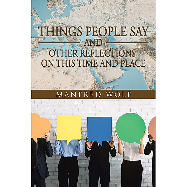 Things People Say and Other Reflections on This Time and Place, Manfred Wolf