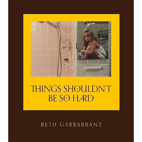 Things Shouldn't Be So Hard, Beth Garrabrant