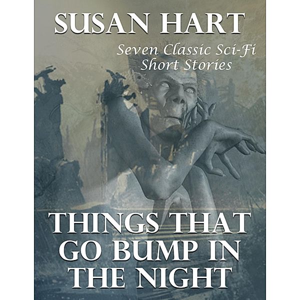 Things That Go Bump In the Night: Seven Classic Sci Fi Short Stories, Susan Hart