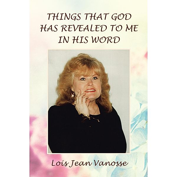 Things That God Has Revealed to Me in His Word, Lois Jean Vanosse