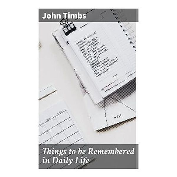 Things to be Remembered in Daily Life, John Timbs