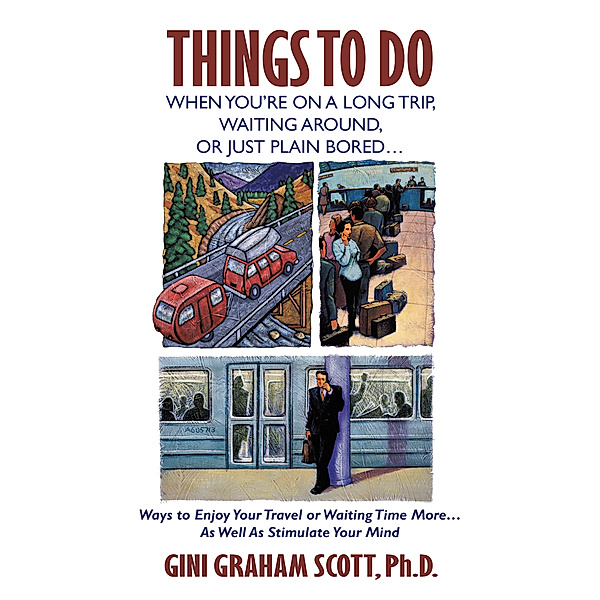Things to Do When You’Re on a Long Trip, Waiting Around,  or Just Plain Bored…, Gini Graham Scott