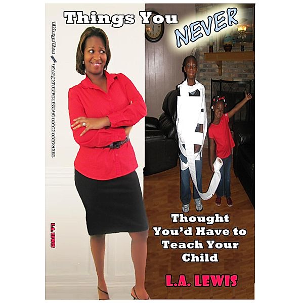 Things You Never Thought You'd Have to Teach Your Child, L. A. Lewis