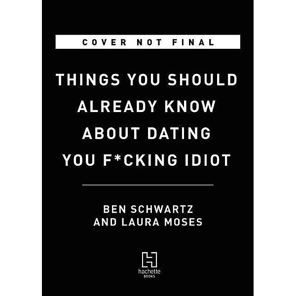 Things You Should Already Know About Dating, You F*cking Idiot, Ben Schwartz, Laura Moses