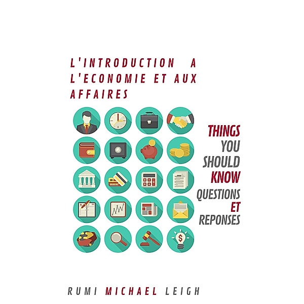 Things you should know: Introduction à L'Economie et Aux Affaires (Things you should know), Rumi Michael Leigh