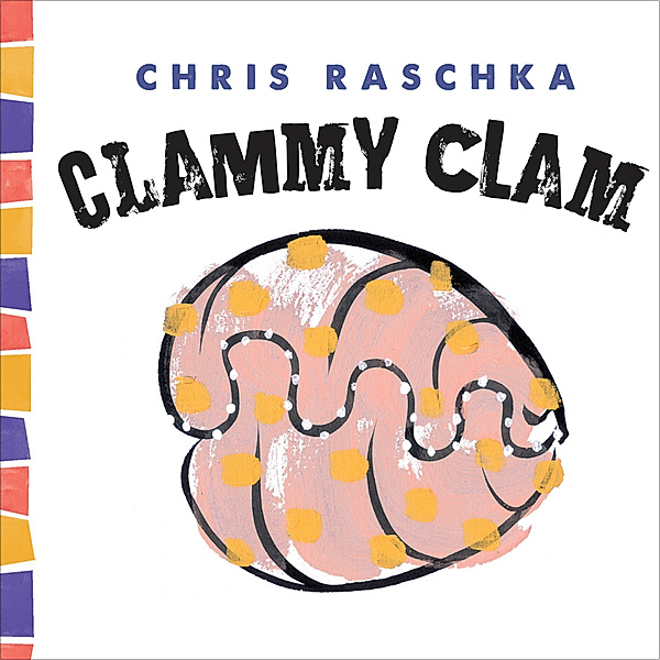 Thingy Things: Clammy Clam, Chris Raschka