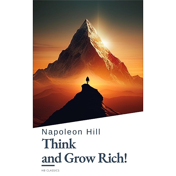 Think and Grow Rich! by Napoleon Hill: Unlock the Secrets to Wealth, Success, and Personal Mastery, Napoleon Hill, Hb Classics