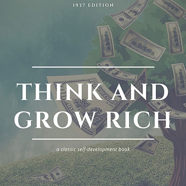 Think and Grow Rich: The Original 1937 Unedited Edition, Napoleon Hill