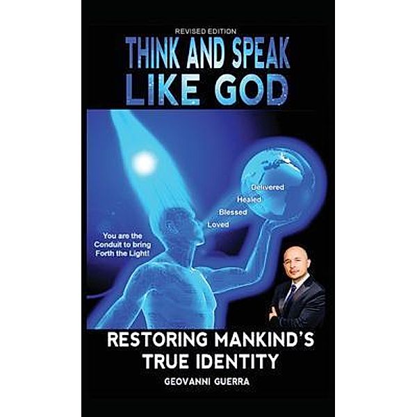 Think and Speak Like God Restoring Mankind's True Identity / T.A.S.L.G. Restoring Mankind's True Identity Bd.1, Geovanni Guerra