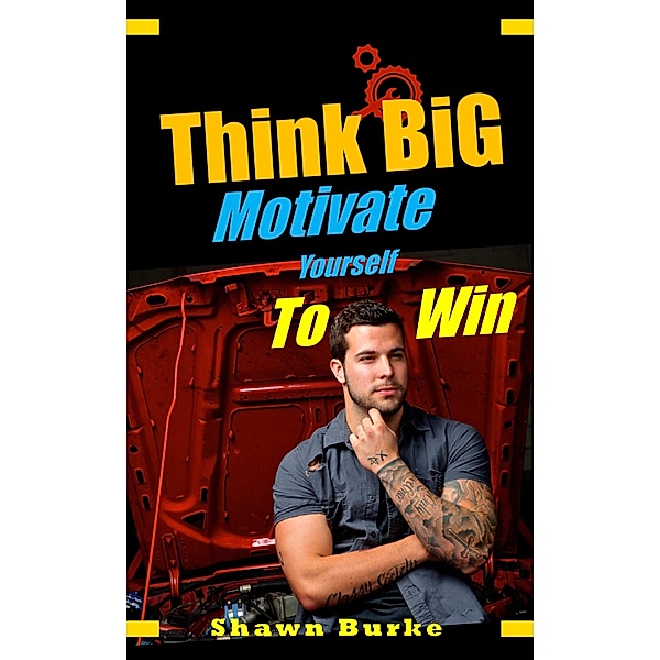 Think Big Motivate Yourself to Win, Shawn Burke