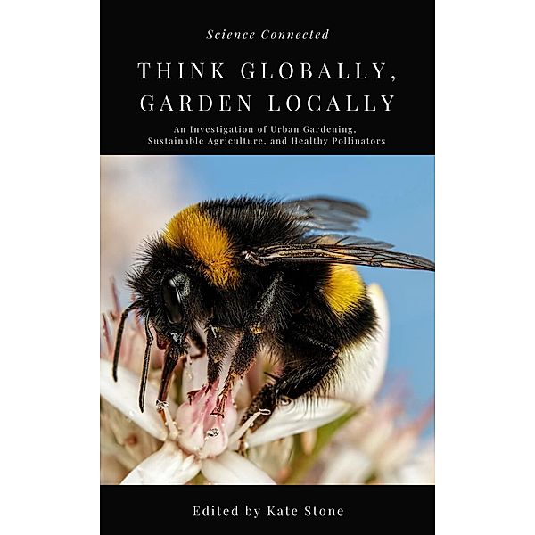 Think Globally, Garden Locally: An Investigation of Urban Gardening, Sustainable Agriculture, and Healthy Pollinators, Science Connected