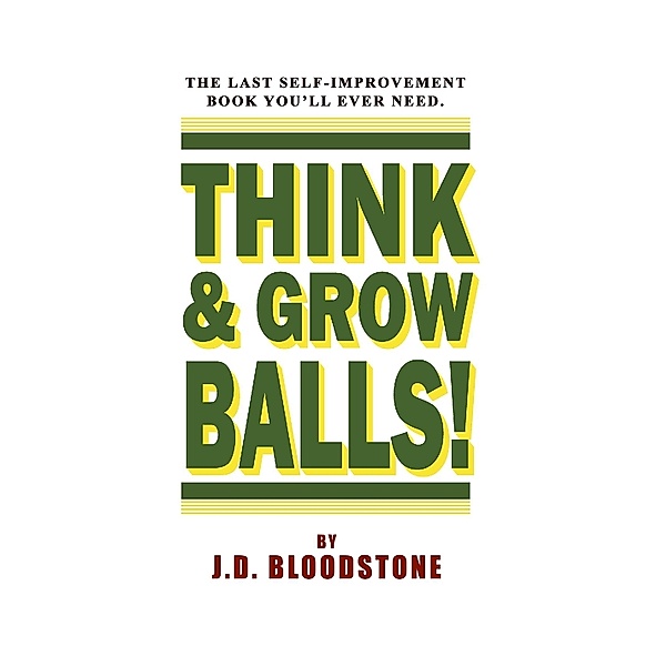 Think & Grow Balls!: How to Shrink Your Fear & Enlarge Your Courage, J.D. Bloodstone