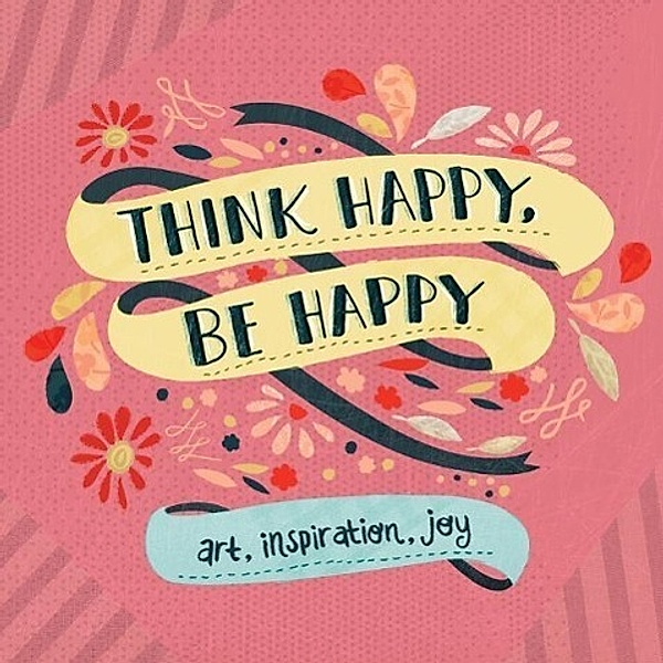 Think Happy, Be Happy: Art, Inspiration, Joy, Workman Publishing