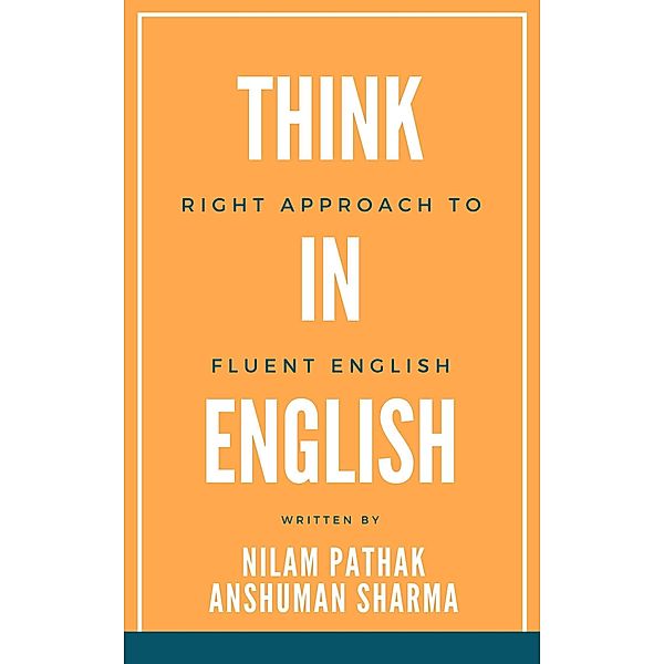 Think in English- Right Approach to Fluent English, Nilam Pathak, Anshuman Sharma
