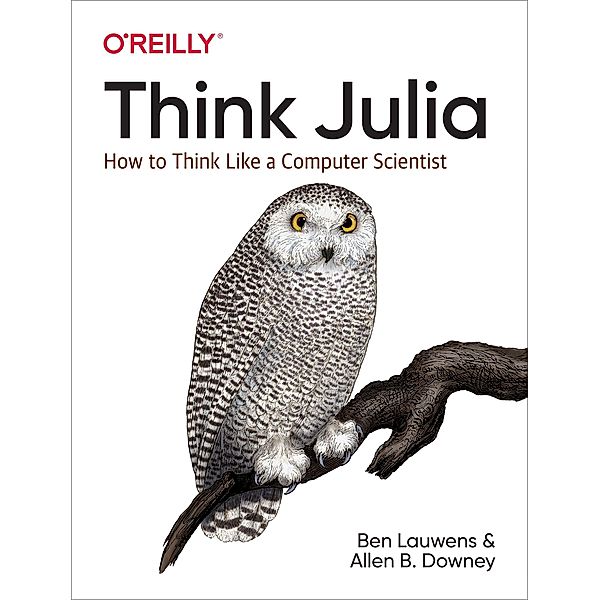Think Julia: How to Think Like a Computer Scientist, Ben Lauwens, Allen B. Downey