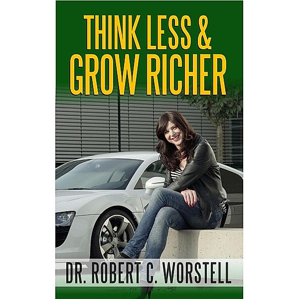 Think Less and Grow Richer (Mindset Stacking Guides) / Mindset Stacking Guides, Robert C. Worstell