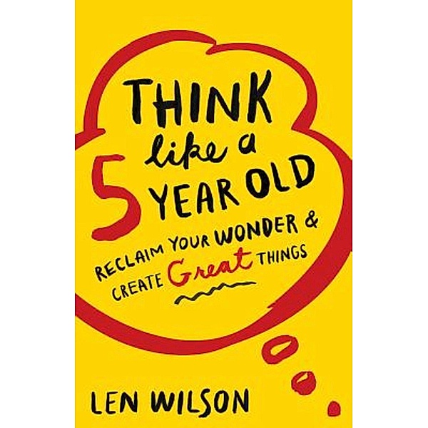 Think Like a 5 Year Old, Len Wilson