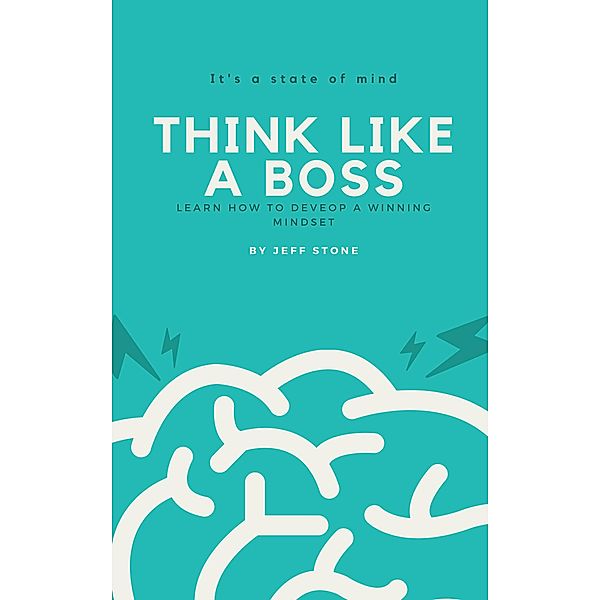 Think Like a Boss- Learn How to Develop a Winning Mindset, Jeff Stone