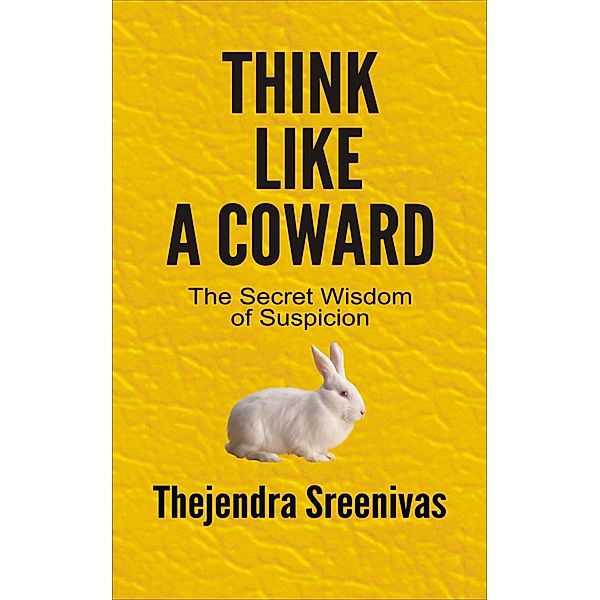 Think Like A Coward: The Secret Wisdom of Suspicion, Thejendra Sreenivas