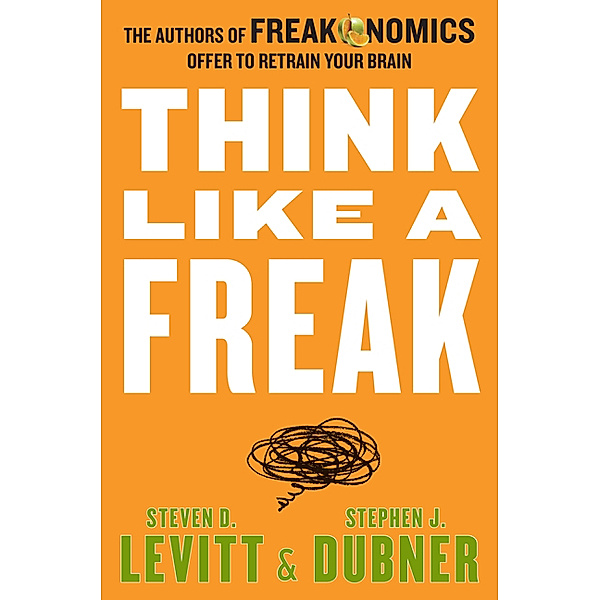Think Like a Freak, Steven D. Levitt, Stephen J. Dubner