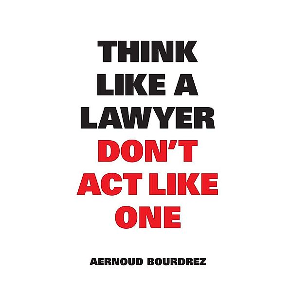 Think Like a Lawyer Don't Act Like One, Aernoud Bourdrez