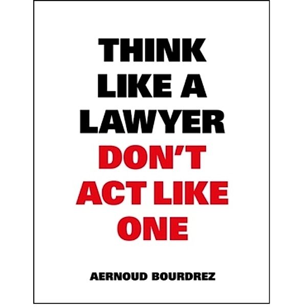 Think Like a Lawyer Dont Act Like One, Aernoud Bourdrez