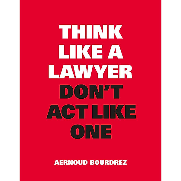 Think Like a Lawyer, Don't Act Like One, Aernoud Bourdrez
