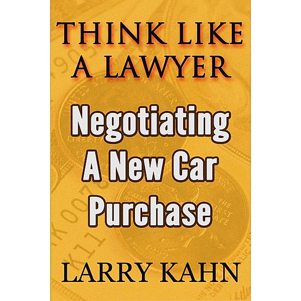 Think Like A Lawyer: Negotiating A New Car Purchase, Larry Kahn